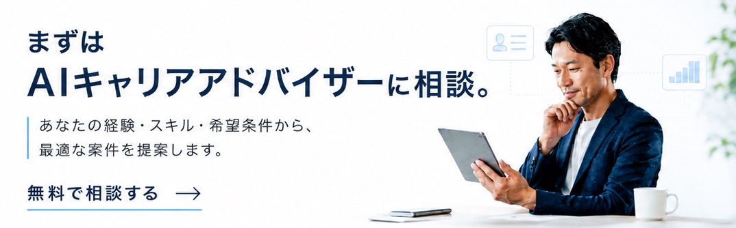 まずはAIキャリアアドバイザーに相談。あなたの経験・スキル・希望条件から、最適な案件を提案します。無料で相談する